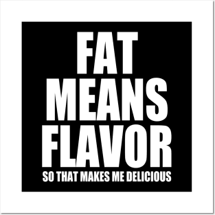 Fat Means Flavor - So That Makes Me Delicious - Funny Posters and Art